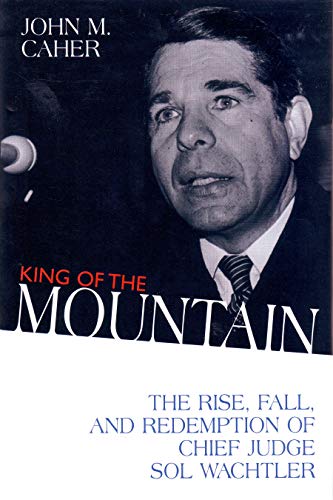 King of the Mountain The Rise, Fall, and Redemption of Chief Judge Sol Wachtler [Hardcover]