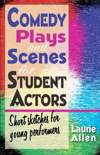 Comedy Plays And Scenes For Student Actors Short Sketches For Young Performers [Paperback]