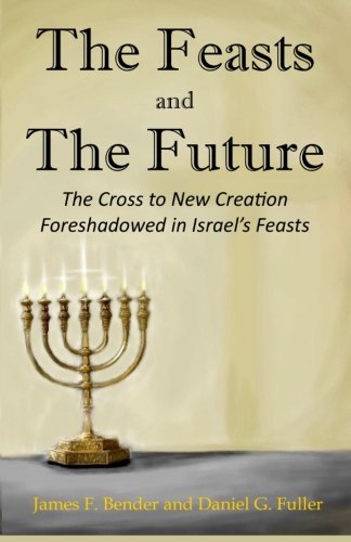 The Feasts And The Future The Cross To New Creation Foreshadowed In Israel's Fe [Paperback]