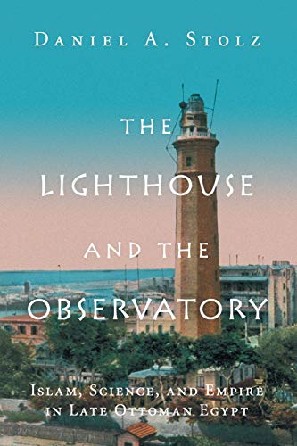 The Lighthouse and the Observatory Islam, Science, and Empire in Late Ottoman E [Paperback]