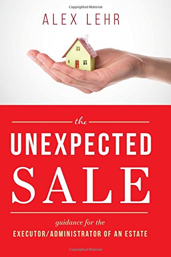 The Unexpected Sale Guidance for the Executor/Administrator Of An Estate [Hardcover]