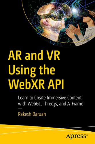 AR and VR Using the WebXR API Learn to Create Immersive Content with WebGL, Thr [Paperback]