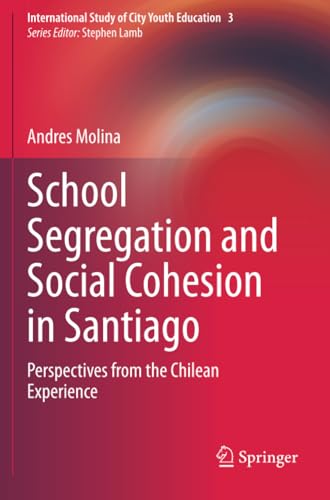 School Segregation and Social Cohesion in Santiago Perspectives from the Chilea [Paperback]