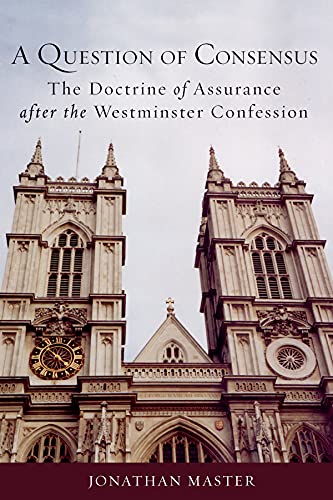 A Question Of Consensus The Doctrine Of Assurance After The Westminster Confess [Paperback]