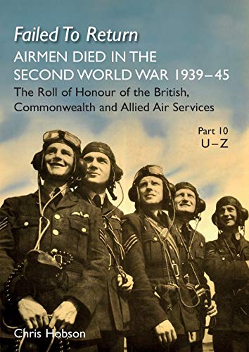 Failed to Return Part 10  U-Z Airmen Died in the Second World War 1939-45 the  [Paperback]