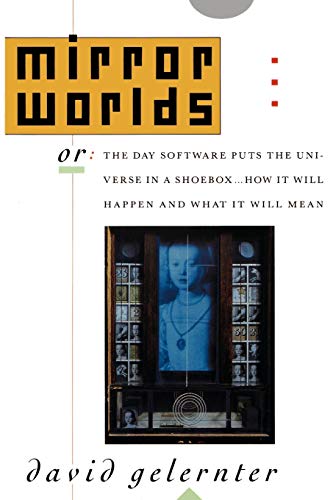 Mirror Worlds or the Day Software Puts the Universe in a Shoebox...How It Will  [Paperback]