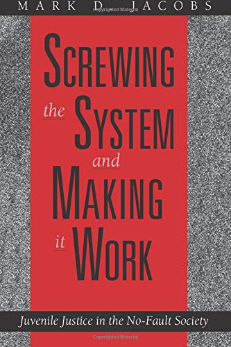 Screwing the System and Making it Work Juvenile Justice in the No-Fault Society [Paperback]