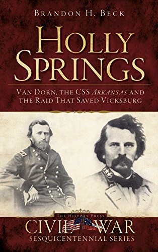 Holly Springs  Van Dorn, the CSS Arkansas and the Raid That Saved Vicksburg [Hardcover]