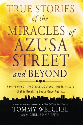 True Stories Of The Miracles Of Azusa Street And Beyond Re-Live One Of The Grea [Paperback]
