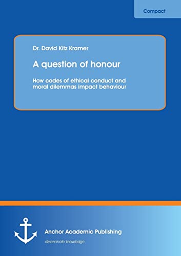 A Question Of Honour How Codes Of Ethical Conduct And Moral Dilemmas Impact Beh [Paperback]