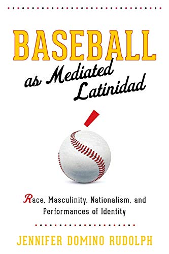 Baseball as Mediated Latinidad Race, Masculinity, Nationalism, and Performances [Paperback]