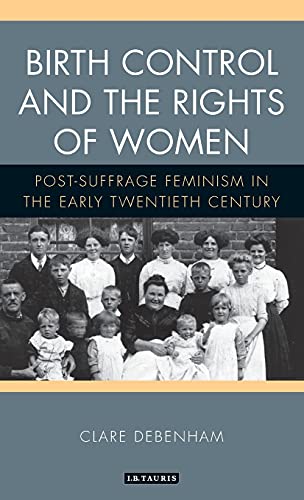 Birth Control and the Rights of Women Post-Suffrage Feminism in the Early Twent [Hardcover]