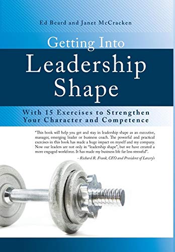 Getting Into Leadership Shape With 15 Exercises To Strengthen Your Character An [Hardcover]