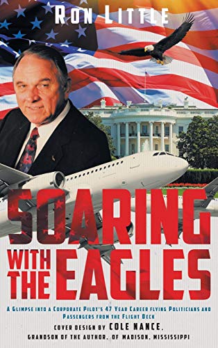 Soaring with the Eagles  A Glimpse into a Corporate Pilot's 47 Year Career Flyi [Hardcover]