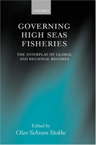 Governing High Seas Fisheries The Interplay of Global and Regional Regimes [Hardcover]