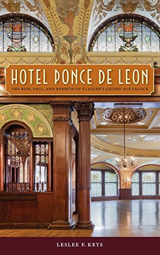Hotel Ponce De Leon The Rise, Fall, And Rebirth Of Flagler's Gilded Age Palace [Hardcover]