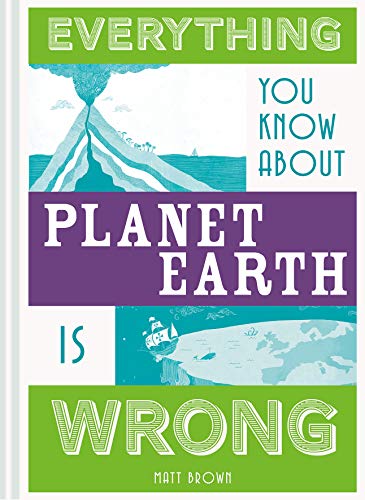 Everything You Know About Planet Earth is Wrong [Hardcover]