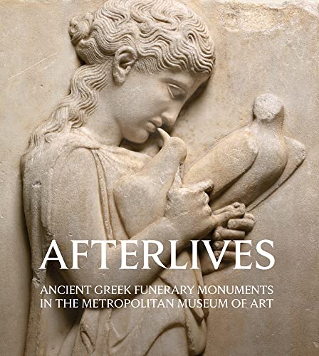 Afterlives Ancient Greek Funerary Monuments in the Metropolitan Museum of Art [Paperback]