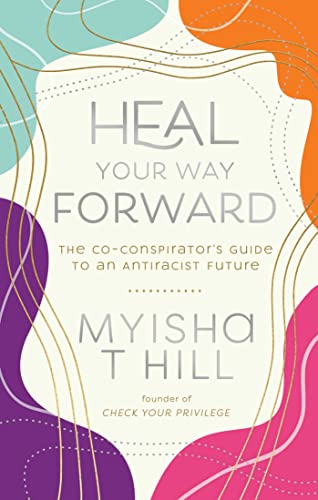 Heal Your Way Forward The Co-Conspirator&39s Guide to an Antiracist Future [Hardcover]