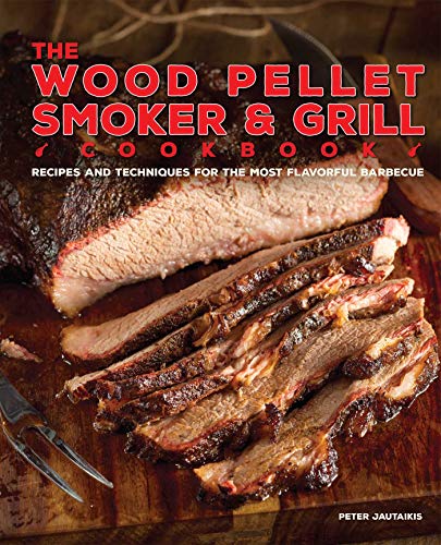 The Wood Pellet Smoker and Grill Cookbook Recipes and Techniques for the Most F [Hardcover]