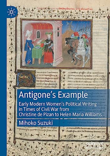 Antigone's Example Early Modern Women's Political Writing in Times of Civil War [Paperback]
