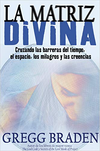 La Matriz Divina Cruzando las barreras del tiempo, el espacio, los milagros y l [Paperback]
