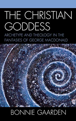 The Christian Goddess Archetype and Theology in the Fantasies of George MacDona [Hardcover]