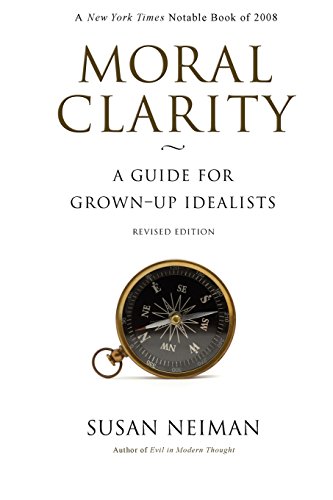 Moral Clarity A Guide for Grown-Up Idealists [Paperback]