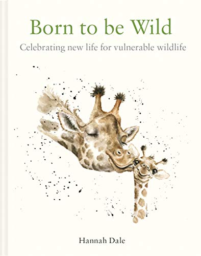 Born to be Wild Celebrating New Life For Vulnerable Wildlife [Hardcover]