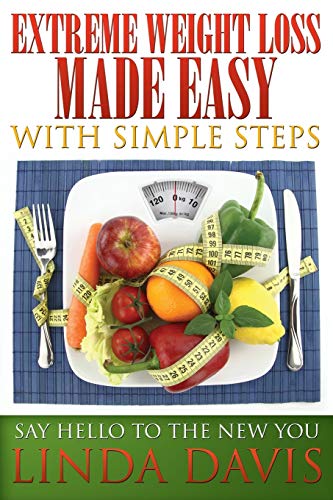 Extreme Weight Loss Made Easy with Simple Steps  Say Hello to the New You [Paperback]