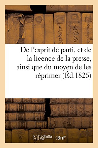 De l'Esprit de Parti, et de la Licence de la Presse, Ainsi Que du Moyen de les R [Paperback]