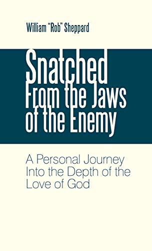 Snatched from the Jaws of the Enemy  A Personal Journey into the Depth of the L [Hardcover]