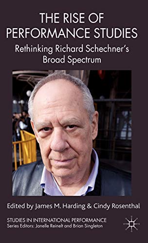 The Rise of Performance Studies Rethinking Richard Schechner's Broad Spectrum [Hardcover]