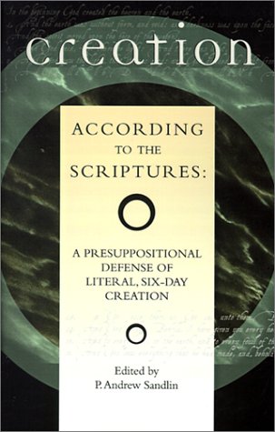 Creation According To The Scriptures A Presuppositional Defense Of Literal, Six [Paperback]