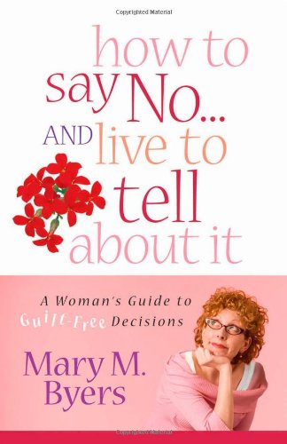 How To Say No...And Live To Tell About It A Woman's Guide To Guilt-Free Decisio [Paperback]
