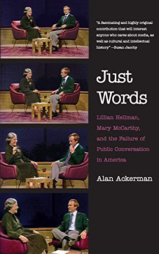 Just Words Lillian Hellman, Mary McCarthy, and the Failure of Public Conversati [Paperback]