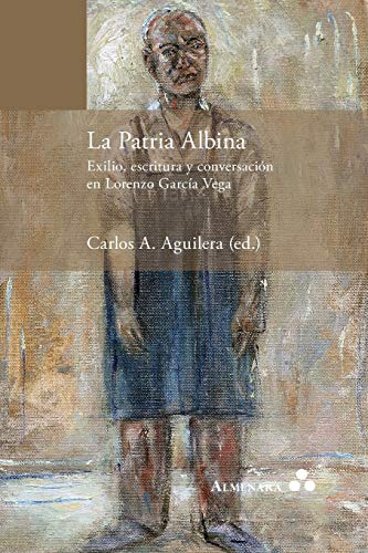 La Patria Albina. Exilio, Escritura Y Conversacion En Lorenzo Garcia Vega (spani [Paperback]