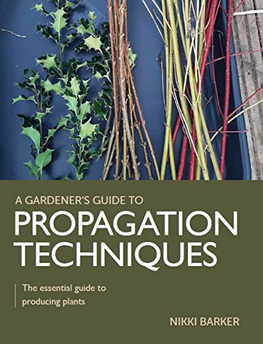 Propagation Techniques The Essential Guide to Producing Plants [Paperback]