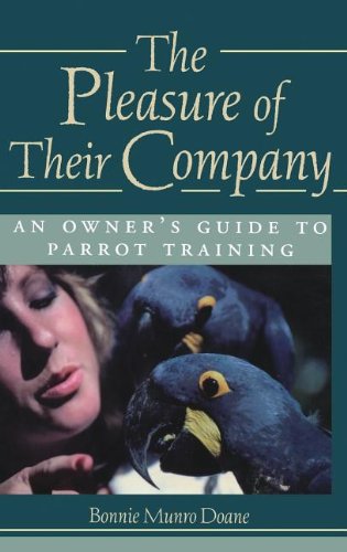 The Pleasure of Their Company An Owner's Guide to Parrot Training [Hardcover]