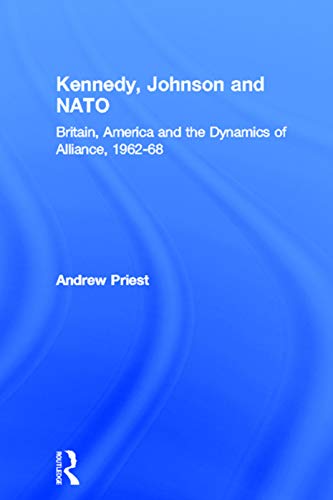 Kennedy, Johnson and NATO Britain, America and the Dynamics of Alliance, 1962-6 [Paperback]