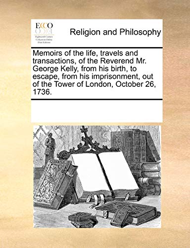 Memoirs of the Life, Travels and Transactions, of the Reverend Mr George Kelly,  [Paperback]