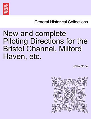 New and Complete Piloting Directions for the Bristol Channel, Milford Haven, Etc [Paperback]