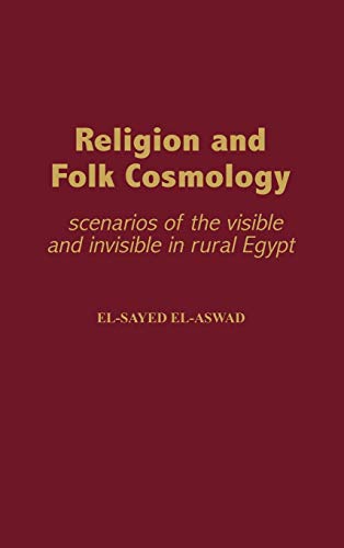 Religion and Folk Cosmology Scenarios of the Visible and Invisible in Rural Egy [Hardcover]