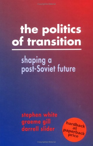 The Politics of Transition Shaping a Post-Soviet Future [Paperback]