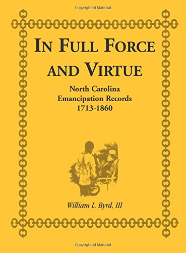 In Full Force And Virtue North Carolina Emancipation Records, 1713-1860 [Paperback]