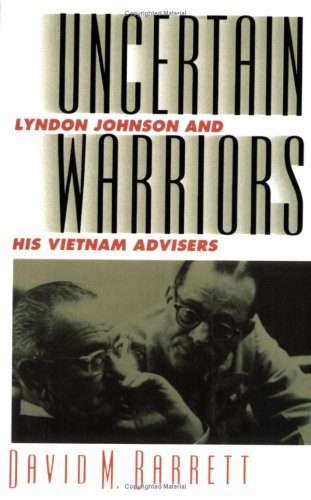 Uncertain Warriors Lyndon Johnson And His Vietnam Advisors [Paperback]