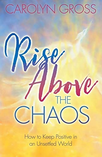Rise Above the Chaos How to Keep Positive in an Unsettled World [Paperback]