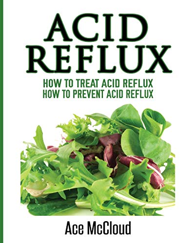 Acid Reflux How To Treat Acid Reflux How To Prevent Acid Reflux [Paperback]