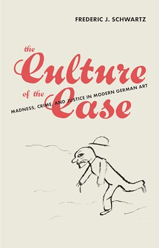 The Culture of the Case: Madness, Crime, and Justice in Modern German Art [Hardcover]