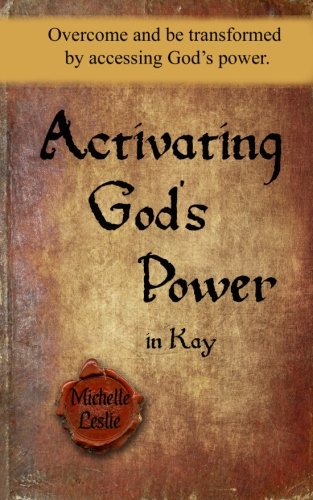 Activating God's Power In Kay Overcome And Be Transformed By Accessing God's Po [Paperback]